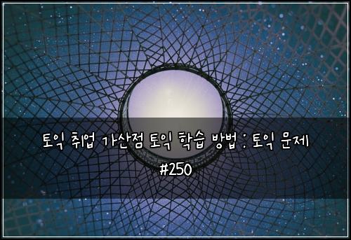 토익 취업 가산점 토익 학습 방법 : 토익 문제 #250