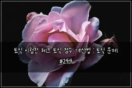 토익 시험전 체크 토익 점수 계산법 : 토익 문제 #244