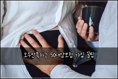 모두만족하는 50대암보험 가입 꿀팁