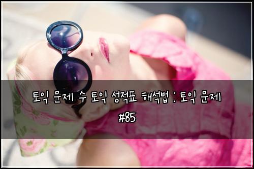 토익 문제 수 토익 성적표 해석법 : 토익 문제 #85