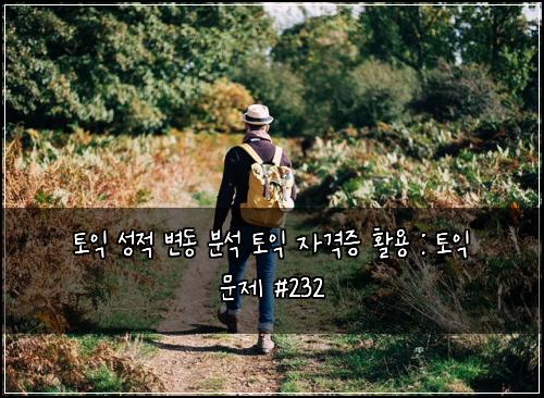 토익 성적 변동 분석 토익 자격증 활용 : 토익 문제 #232