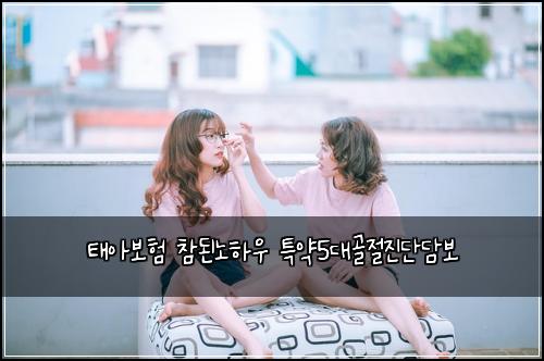 태아보험 참된노하우  특약5대골절진단담보