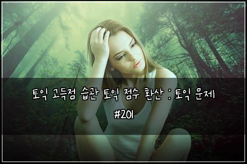 토익 고득점 습관 토익 점수 환산 : 토익 문제 #201