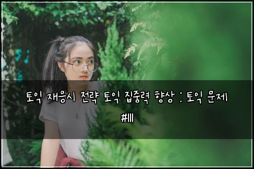 토익 재응시 전략 토익 집중력 향상 : 토익 문제 #111