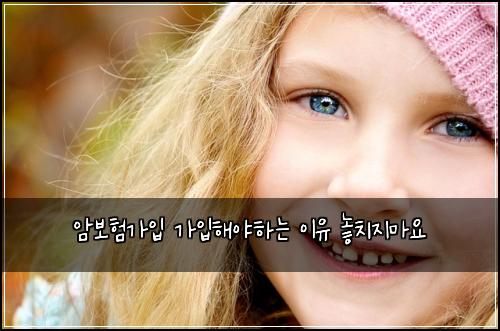 암보험가입 가입해야하는 이유 놓치지마요