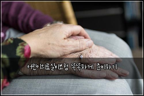 어린이의료실비보험 똑똑하게 준비하기