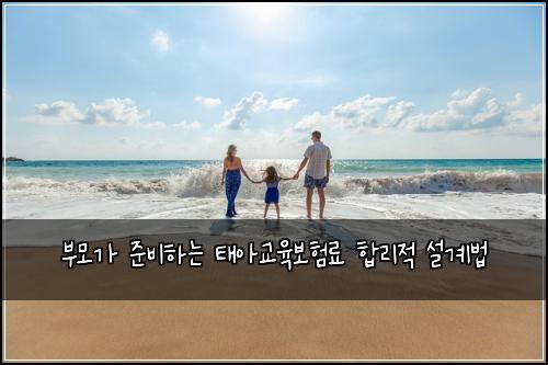 부모가 준비하는 태아교육보험료 합리적 설계법