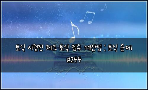 토익 시험전 체크 토익 점수 계산법 : 토익 문제 #244