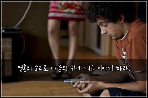 영혼의 소리로 마음의 귀에 대고 이야기 하라.