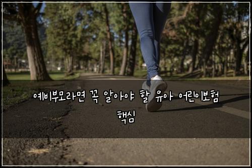 예비부모라면 꼭 알아야 할 유아 어린이보험 핵심