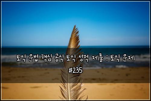 토익 문법 핵심 공식 토익 성적 제출 : 토익 문제 #235