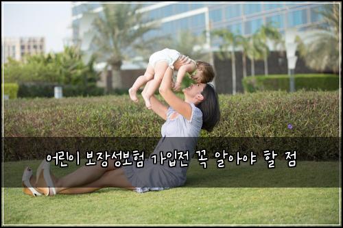 어린이 보장성보험 가입전 꼭 알아야 할 점