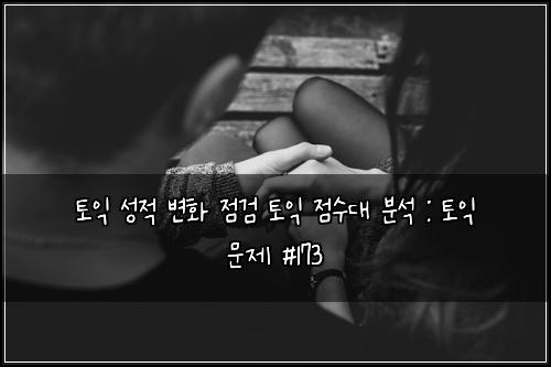 토익 성적 변화 점검 토익 점수대 분석 : 토익 문제 #173